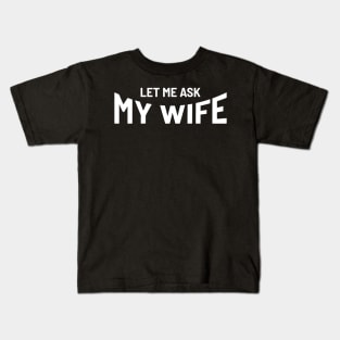 let me ask my wife funny wife Kids T-Shirt